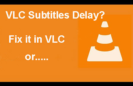 Comment résoudre le retard des sous-titres Vlc